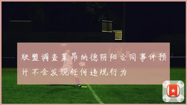 联盟调查莱昂纳德阴阳合同事件预计不会发现任何违规行为