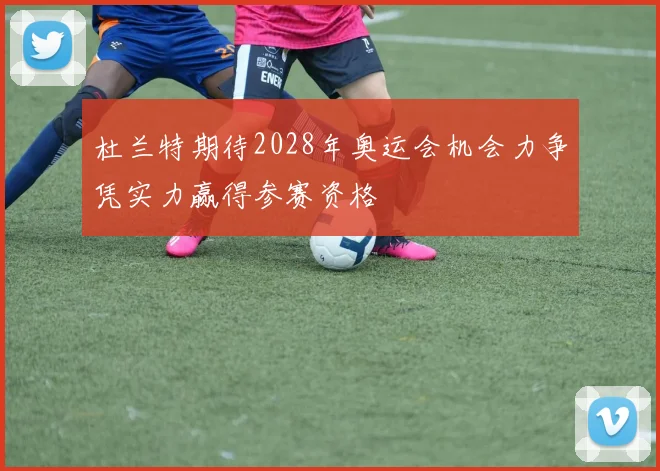 杜兰特期待2028年奥运会机会力争凭实力赢得参赛资格